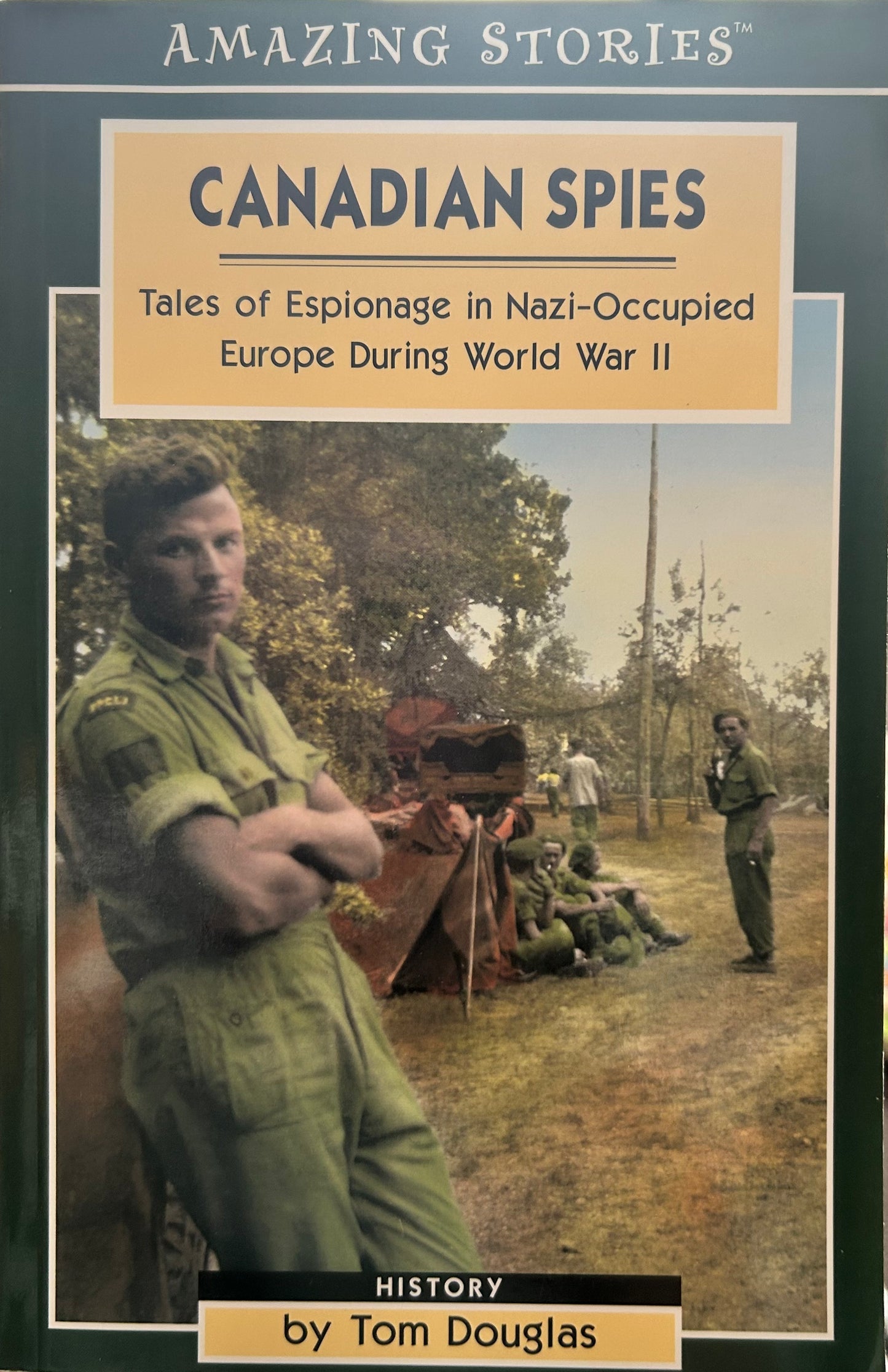 Amazing Stories: Canadian Spies Tales of espionage in Nazi-Occupied Europe During World War 2