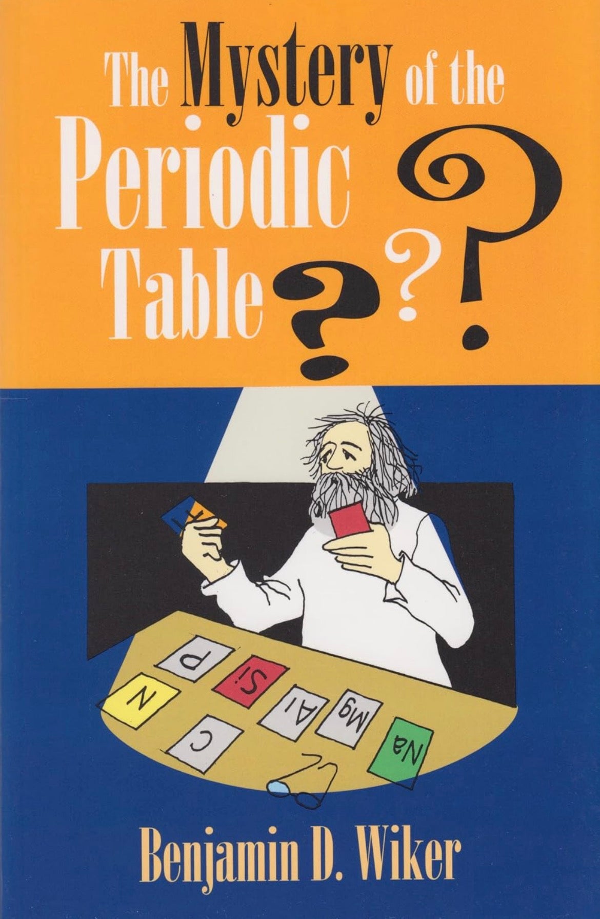The Mystery of the Periodic Table by Benjamin D. Wiker