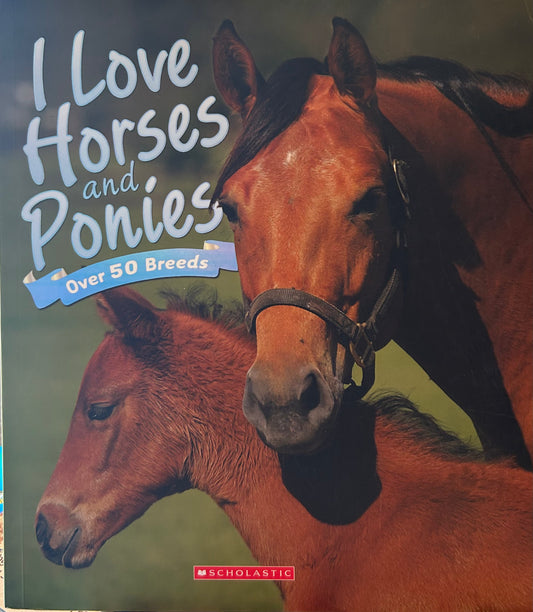I Love Horses and Ponies, Over 50 Breeds
by Scholastic