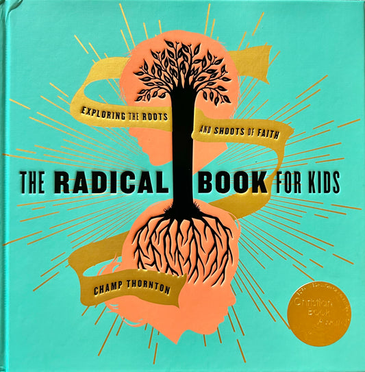 The Radical Book For Kids: Exploring the Roots and Shoots of Faith by Champ Thornton