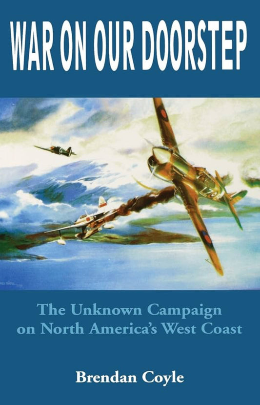War on Our Doorstep: The Unknown Campaign on North America's West Coast
