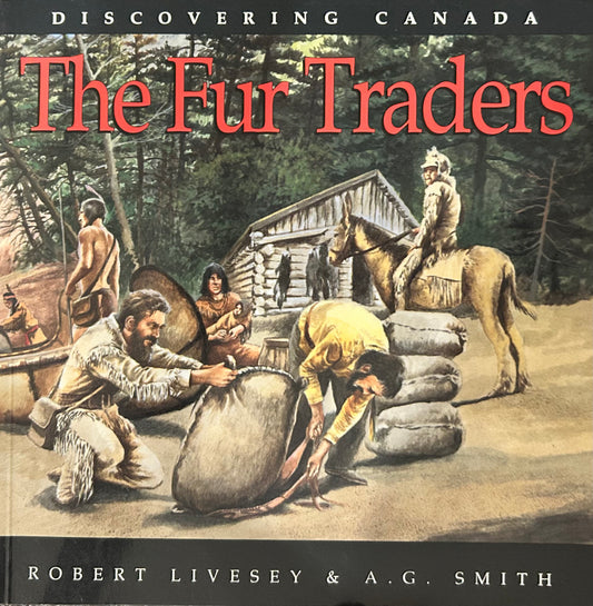 Discovering Canada -The Fur Traders by Robert Livesey & A. G. Smith