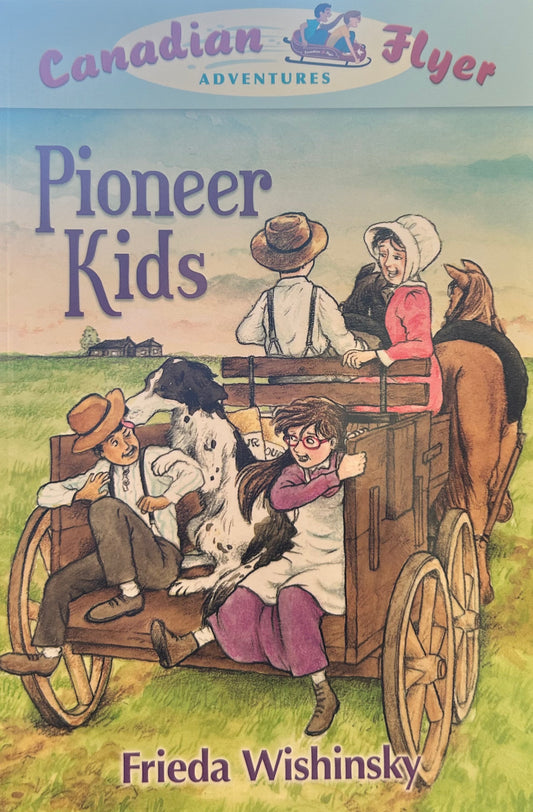 Canadian Flyer Adventures #06 Pioneer Kids by Frieda Wishinsky