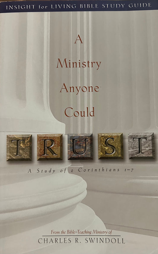 A Ministry Anyone Could Trust- A study of 2 Corinthians 1 -7  by Charles R Swindoll