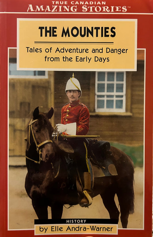 True Canadian Amazing Stories: The Mounties - Tales of Adventure and Danger from the early Days.