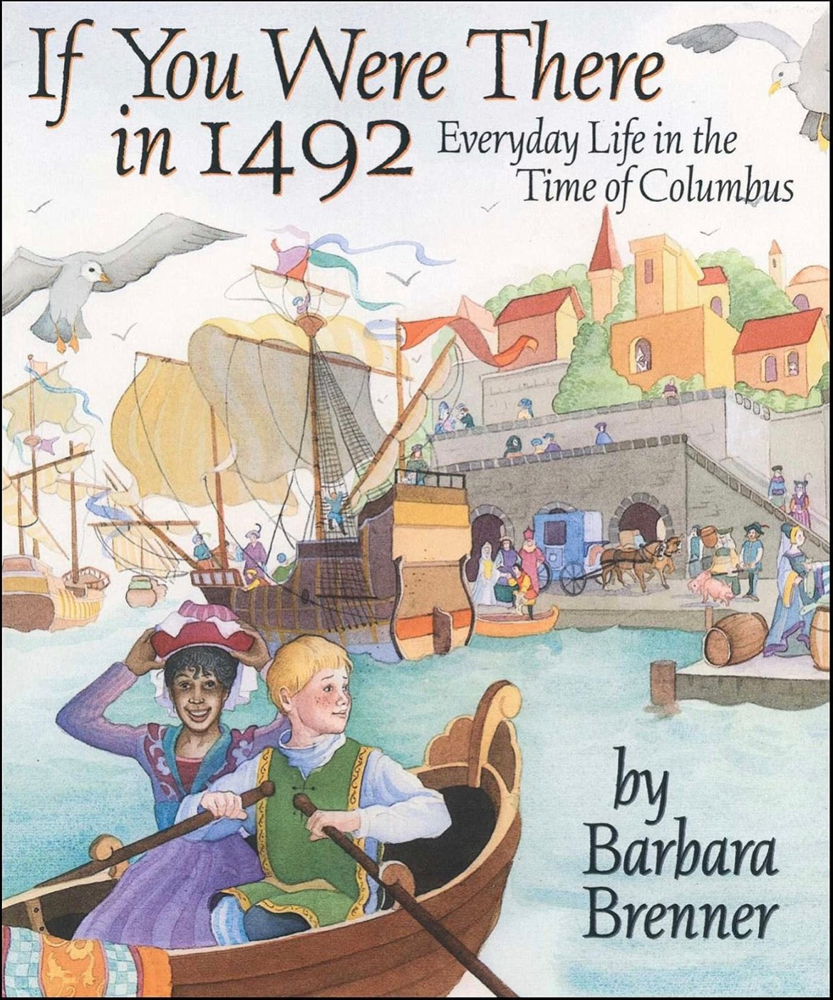 If You Were There in 1492: Everyday Life in the Time of Columbus by Barbara Brenner