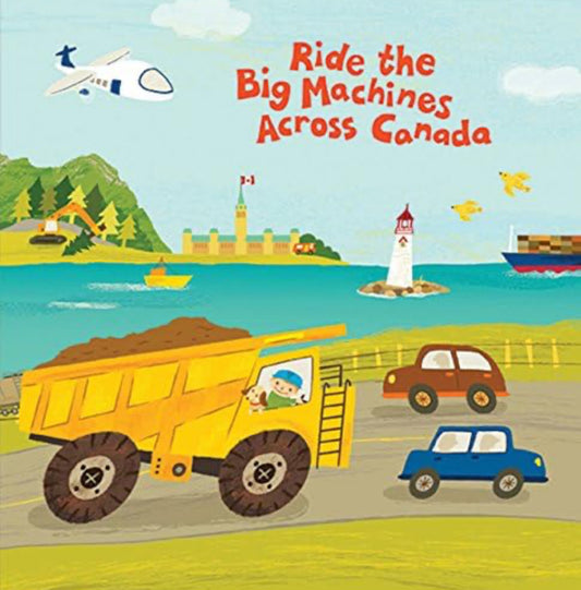 Ride The Big Machines Across Canada (Board Book)
