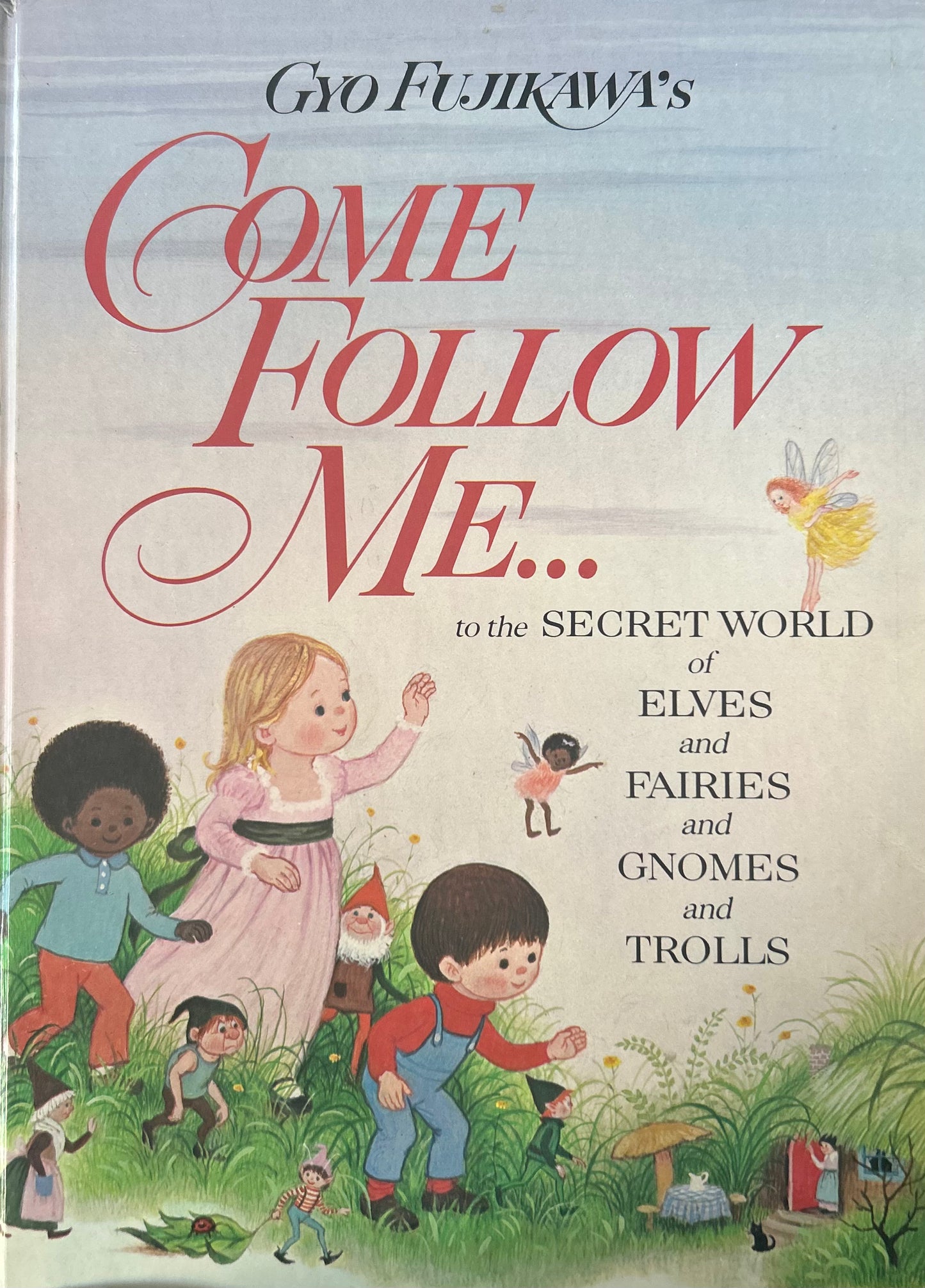 Come Follow Me .. to the Secret World of Elves and Fairies and Gnomes and Trolls by Gyo Fujikawa