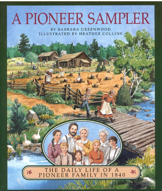 (Members Only) A Pioneer Sampler: The Daily Life of a Pioneer Family in 1840 by Barbara Greenwood
