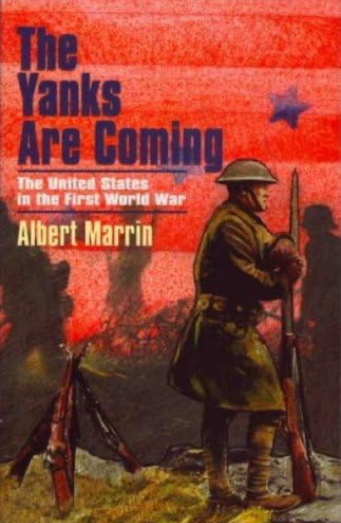 The Yanks are coming. The united states in the first world war by Albert Marrin