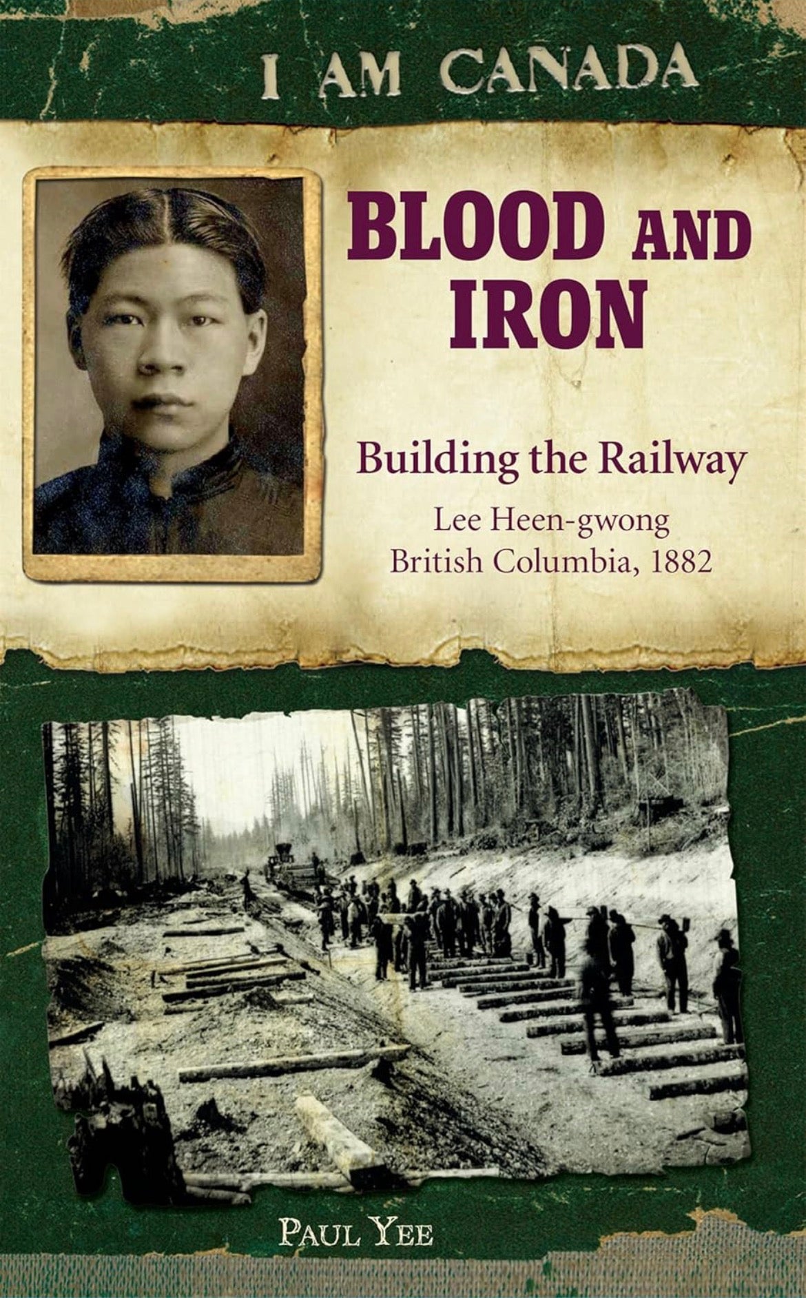 I Am Canada: Blood and Iron Building the Railway by Paul Lee