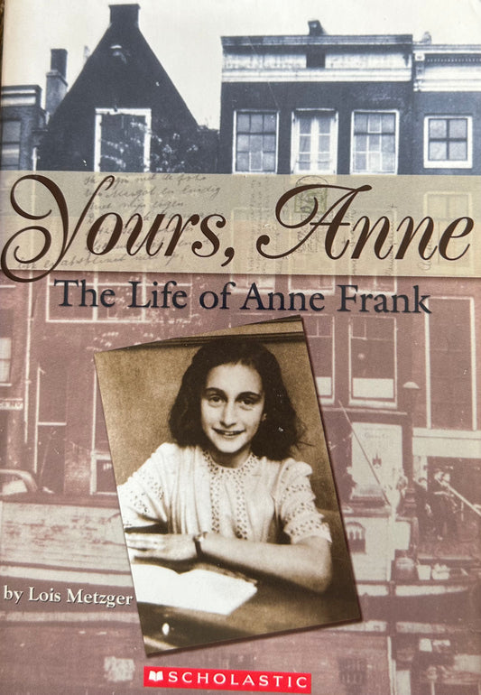 Yours, Anne The Life of Anne Frank by Lois Metzger