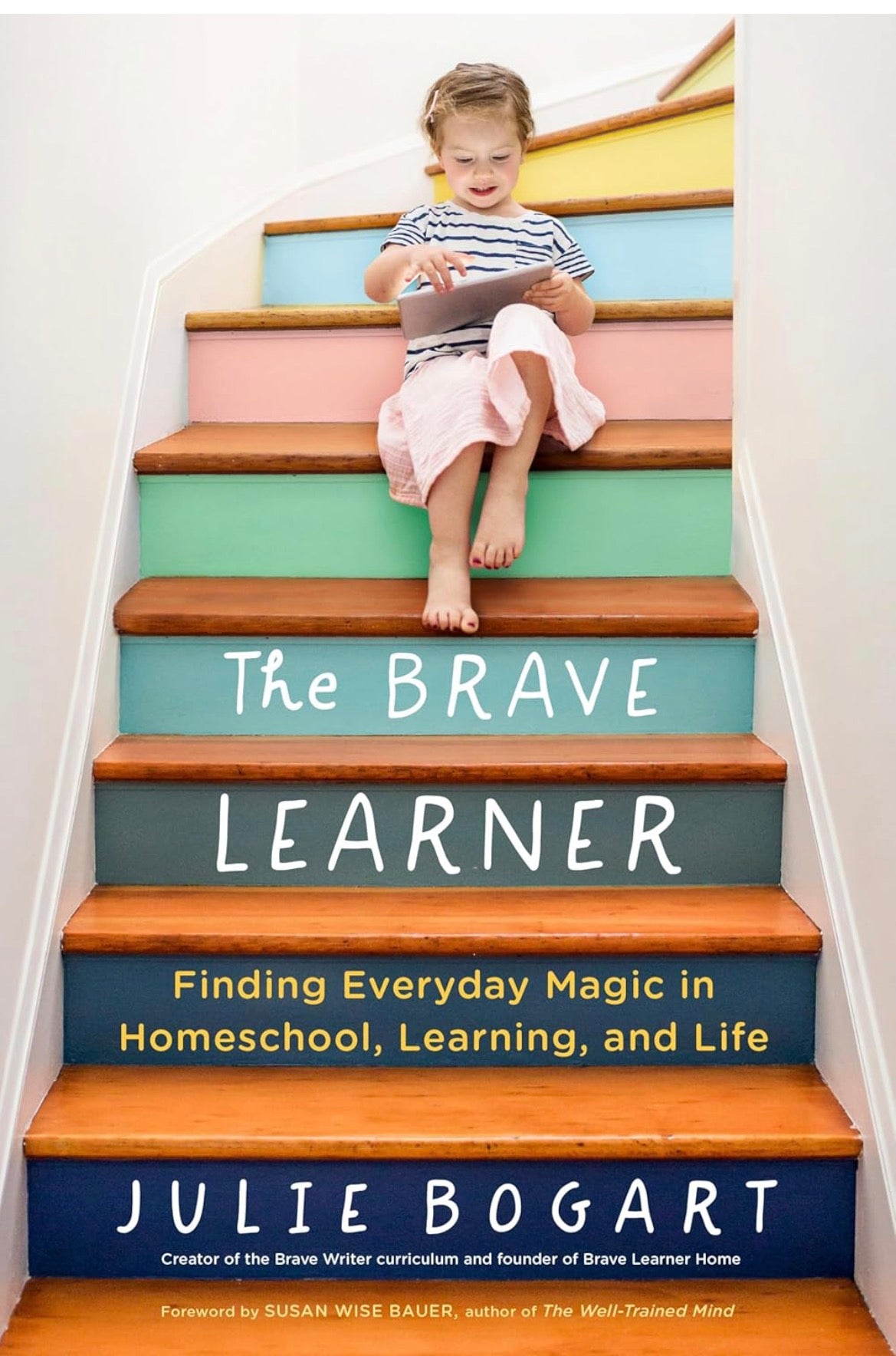 The Brave Learner: Finding Everyday Magic in Homeschool, Learning, and Life by Julie Bogart