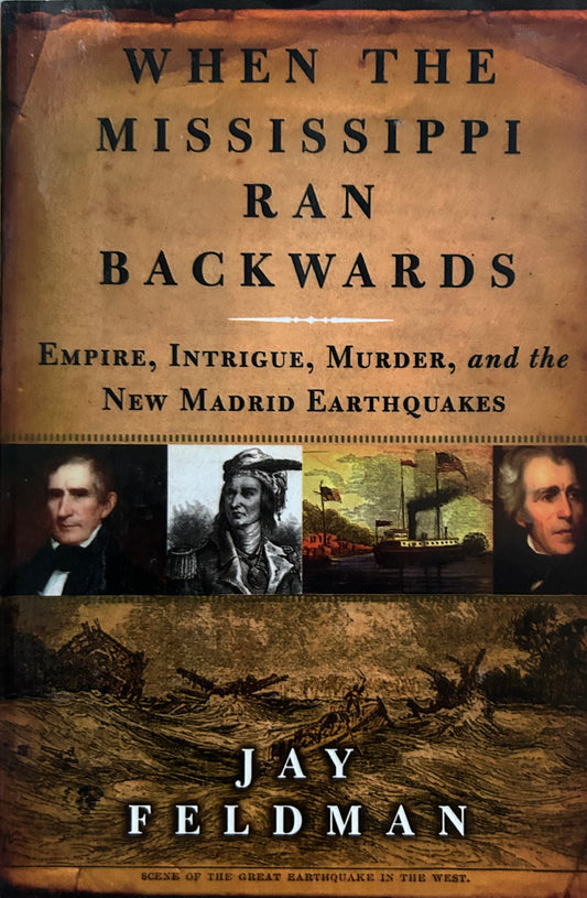 When the Mississippi Ran Backwards: Empire, Intrigue, Murder, and the New Madrid Earthquakes by Jay Feldman