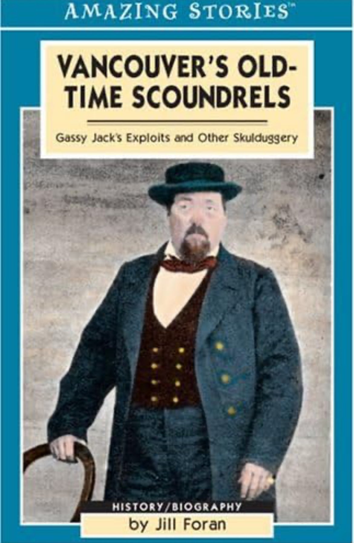 Amazing Stories: Vancouver's Old-Time Scoundrels: Gassy Jack's Exploits and Other Skulduggery by Jill Foran