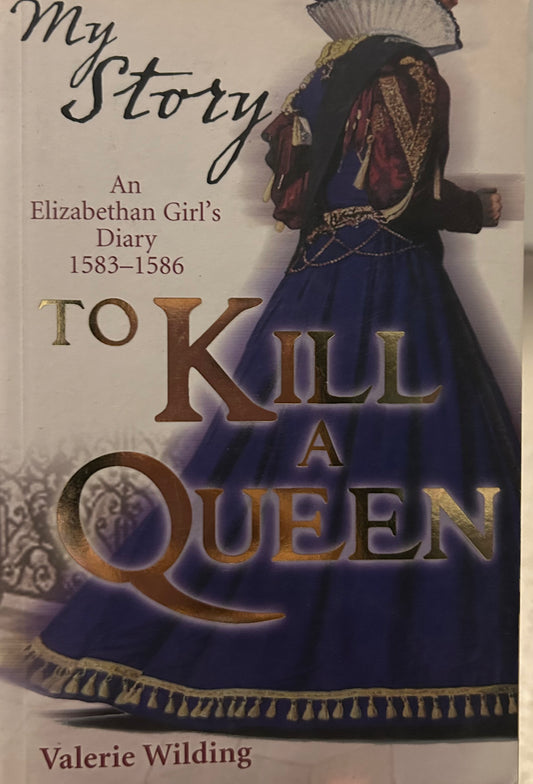 My Story: To Kill a Queen An Elizabethan Girl’s Diary 1583-1586