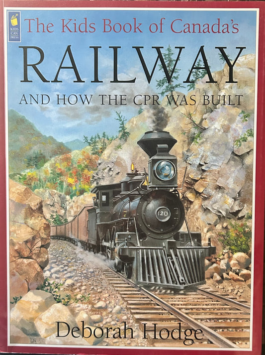 The Kids Book of Canada's Railway and how the CPR was built by Deborah Hodge