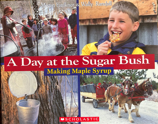 A day at the Sugar Bush Making Maple Syrup by Megan Faulkner and Wally Randall