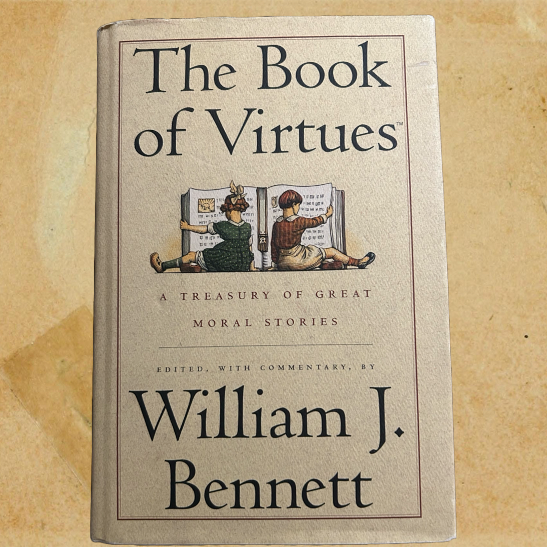 The book of Virtues By: William J. Bennett